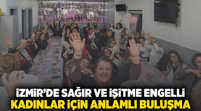 İzmir’de sağır ve işitme engelli kadınlar için anlamlı buluşma