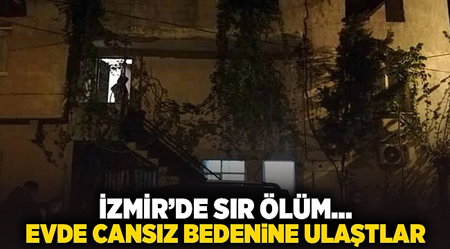 İzmir&#039;de sır ölüm... Evde cansız bedenine ulaştılar