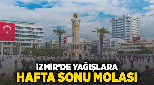İzmir'de yağışlara hafta sonu molası