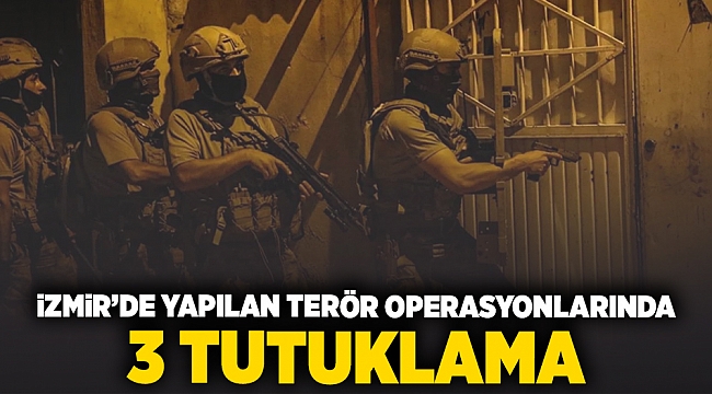 İzmir'de yapılan terör operasyonlarında 3 tutuklama