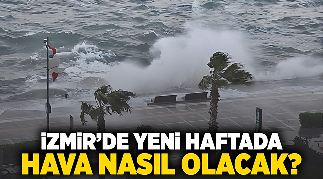 İzmir'de yeni haftada hava nasıl olacak?