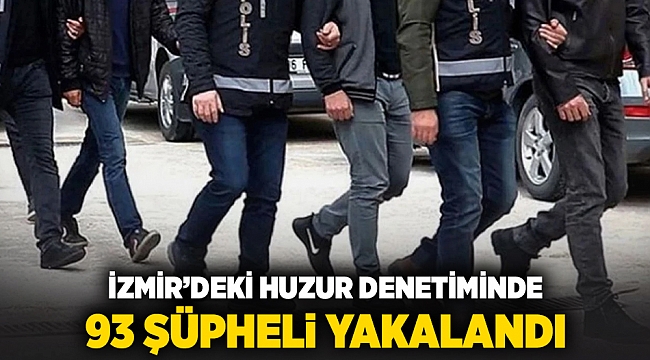 İzmir'deki huzur denetiminde 93 şüpheli yakalandı
