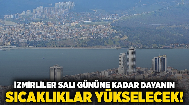 İzmirliler salı gününe kadar dayanın sıcaklıklar yükselecek!