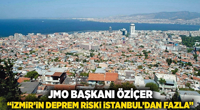 JMO Başkanı Öziçer; &quot;İzmir&#039;in deprem riski İstanbul&#039;dan fazla&quot;