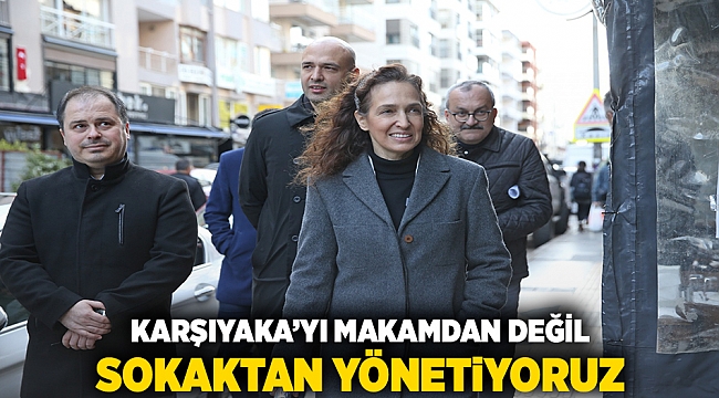 “Karşıyaka’yı makamdan değil, sokaktan yönetiyoruz”