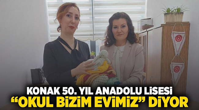 Konak 50. Yıl Anadolu Lisesi “Okul Bizim Evimiz” Diyor!