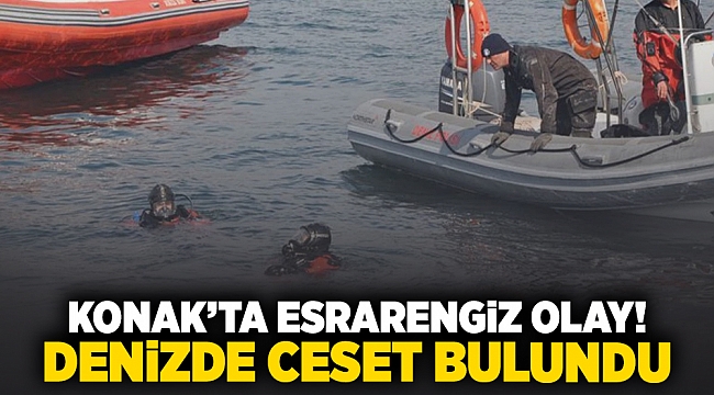 Konak'ta esrarengiz olay! Denizde ceset bulundu
