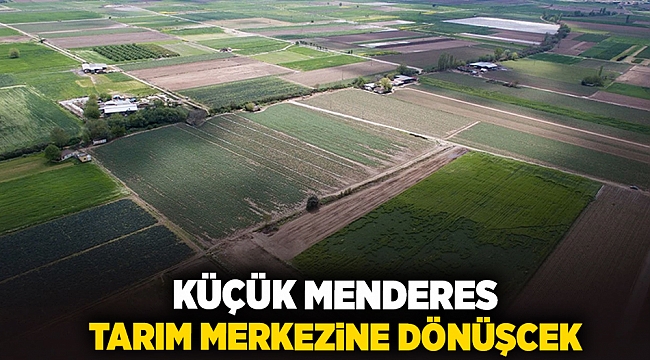 Küçük Menderes tarım merkezine dönüşecek