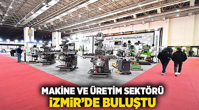 Makine ve üretim sektörü İzmir’de buluştu 