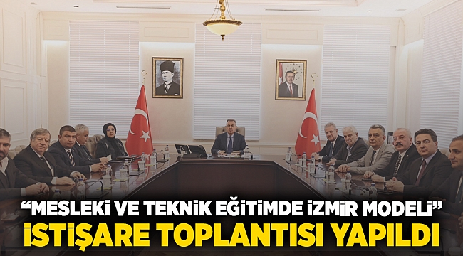 “Mesleki ve Teknik Eğitim’de İzmir Modeli” İstişare Toplantısı Düzenlendi