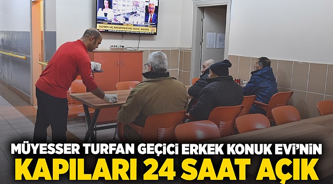 Müyesser Turfan Geçici Erkek Konuk Evi'nin kapıları 24 saat açık