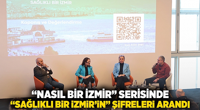 “Nasıl bir İzmir” serisinde “Sağlıklı bir İzmir”in şifreleri arandı
