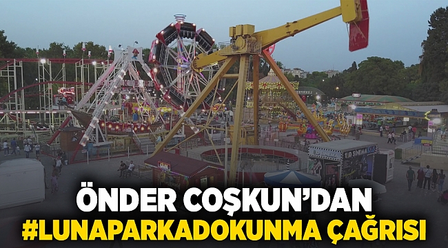 Önder Coşkun&#039;dan #LunaparkaDokunma çağrısı