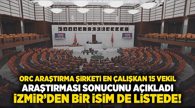 ORC araştırma şirketi en çalışkan 15 vekil araştırması sonucunu açıkladı... İzmir'den bir isimde listede!