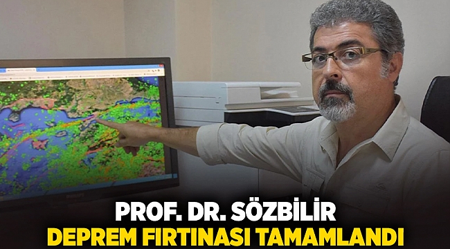 Prof. Dr. Sözbilir: Deprem fırtınası tamamlandı