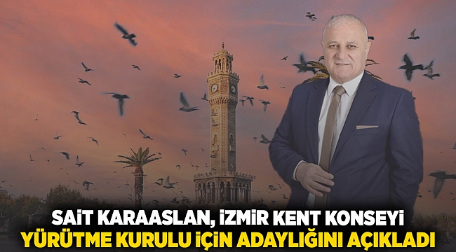 Sait Karaaslan, İzmir Kent Konseyi Yürütme Kurulu İçin Adaylığını Açıkladı