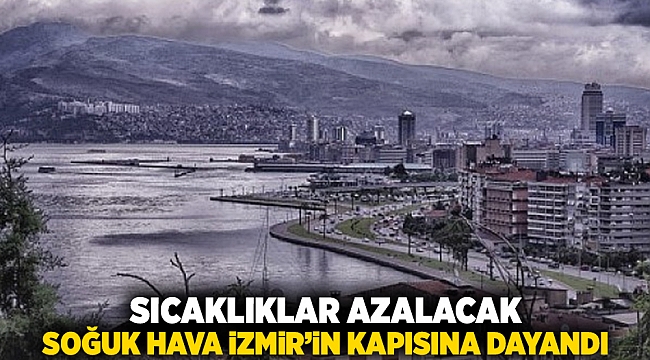 Sıcaklıklar azalacak, soğuk hava İzmir&#039;in kapısına dayanadı