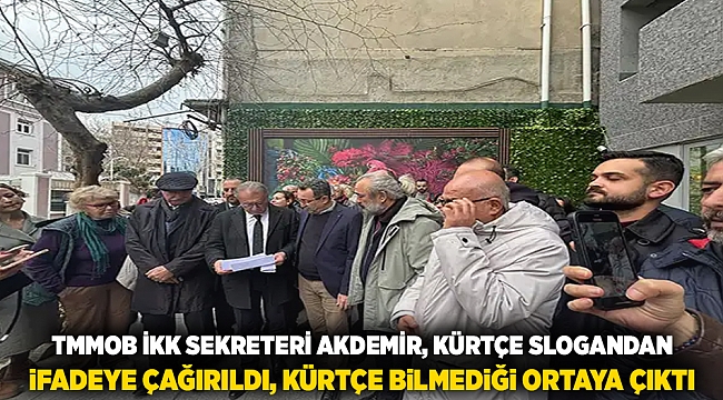 TMMOB İKK Sekreteri Akdemir, Kürtçe slogandan ifadeye çağırıldı Kürtçe bilmediği ortaya çıktı