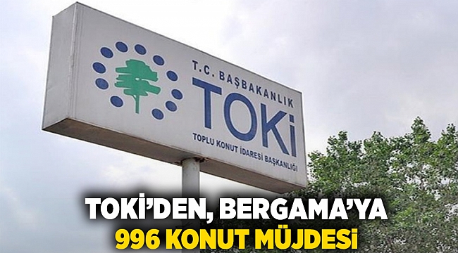 TOKİ'den Bergama'ya 996 konut müjdesi