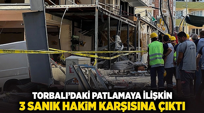 Torbalı&#039;daki patlamaya ilişkin 3 sanık hakim karşısına çıktı