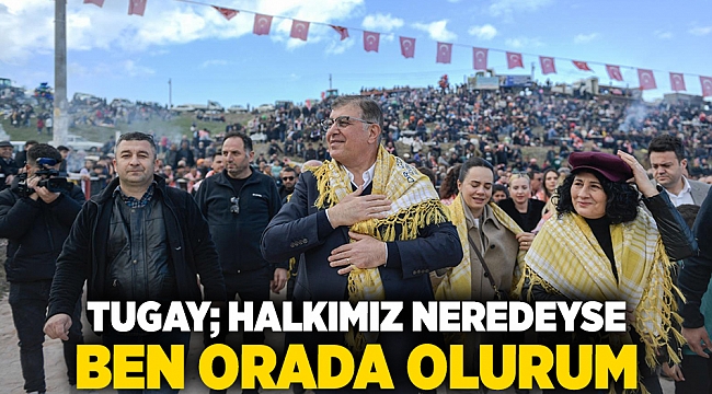 Tugay: Halkımız neredeyse ben orada olurum