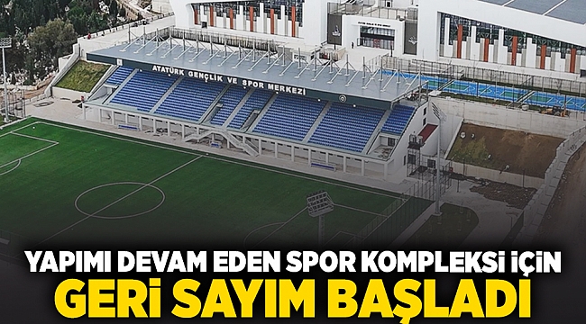 Yapımı devam eden dev spor kompleksi için geri sayım başladı
