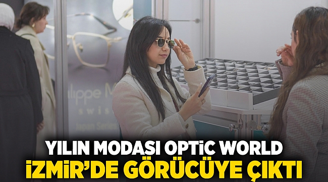 Yılın modası OPTİC World İzmir’de görücüye çıktı
