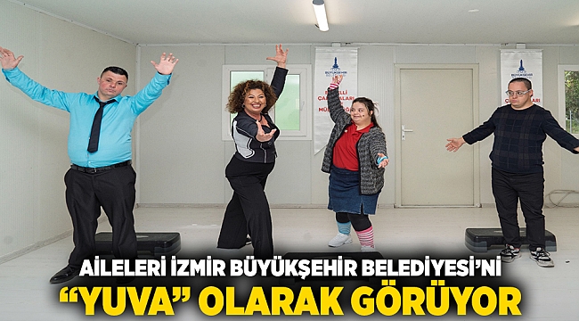 Aileleri İzmir Büyükşehir Belediyesi’ni “yuva” olarak görüyor