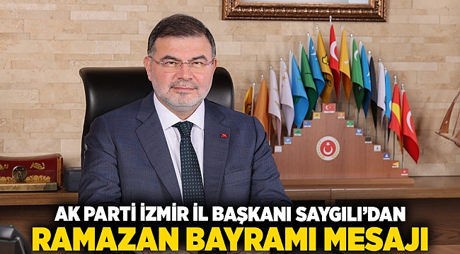 AK Parti İzmir İl Başkanı Saygılı’dan Ramazan Bayramı mesajı