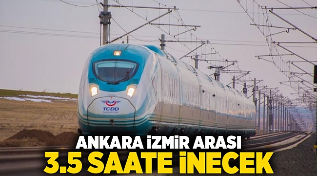Ankara-İzmir arası 3,5 saate inecek