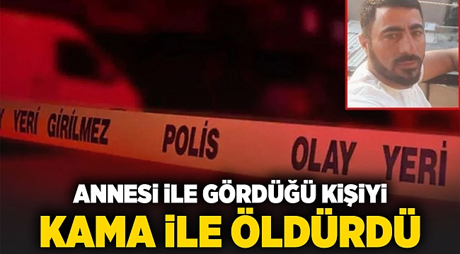 Annesi ile gördüğü kişiyi kama ile öldürdü