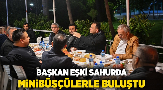 Başkan Eşki sahurda minibüsçülerle buluştu