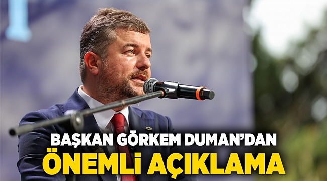 Başkan Görkem Duman’dan önemli açıklama