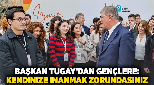 Başkan Tugay’dan gençlere: Kendinize inanmak zorundasınız