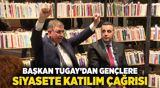 Başkan Tugay'dan gençlere siyasete katılım çağrısı