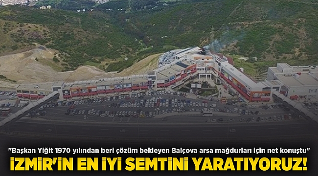 "Başkan Yiğit 1970 yılından beri çözüm bekleyen Balçova arsa mağdurları için net konuştu" İzmir'in en iyi semtini yaratıyoruz!