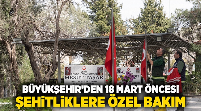 Büyükşehir’den 18 Mart öncesi şehitliklere özel bakım