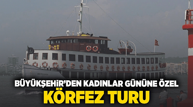 Büyükşehir’den kadınlar gününe özel Körfez turu