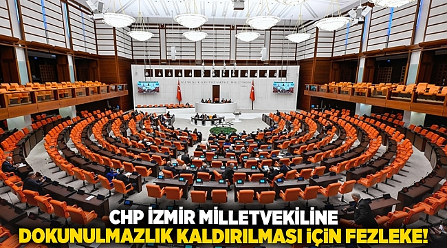 CHP İzmir milletvekiline dokunulmazlık kaldırılması için fezleke!