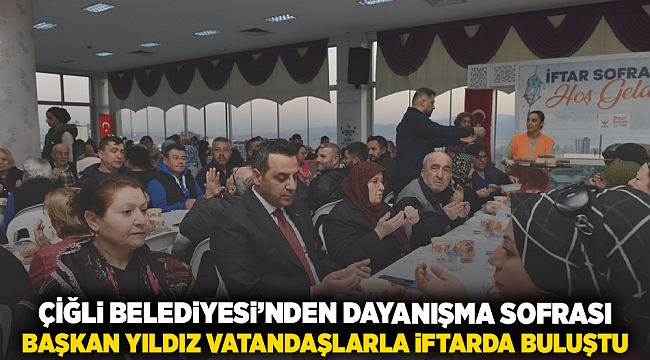 Çiğli Belediyesi'nden Dayanışma Sofrası: Başkan Yıldız Vatandaşlarla İftarda Buluştu