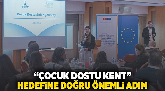 “Çocuk Dostu Kent” hedefine doğru önemli adım