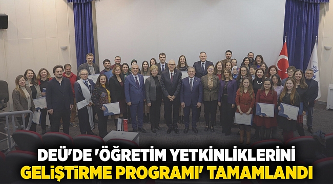 DEÜ'DE 'ÖĞRETİM YETKİNLİKLERİNİ GELİŞTİRME PROGRAMI' TAMAMLANDI
