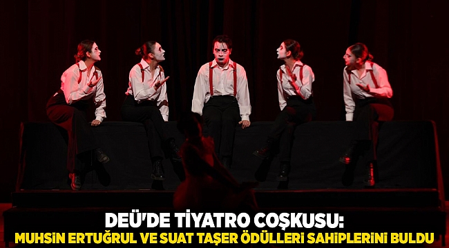 DEÜ'DE TİYATRO COŞKUSU: MUHSİN ERTUĞRUL VE SUAT TAŞER ÖDÜLLERİ SAHİPLERİNİ BULDU