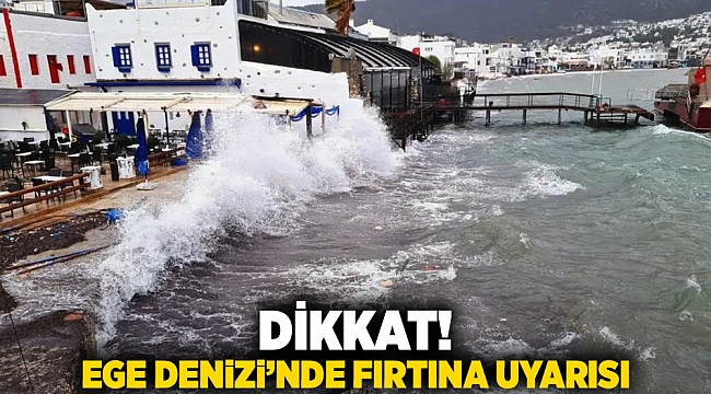 Dikkat! Ege Denizi'nde fırtına uyarısı