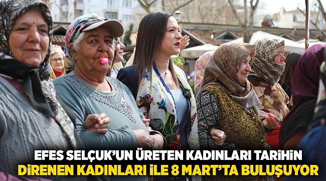 Efes Selçuk’un üreten kadınları, tarihin direnen kadınları ile 8 Mart’ta buluşuyor