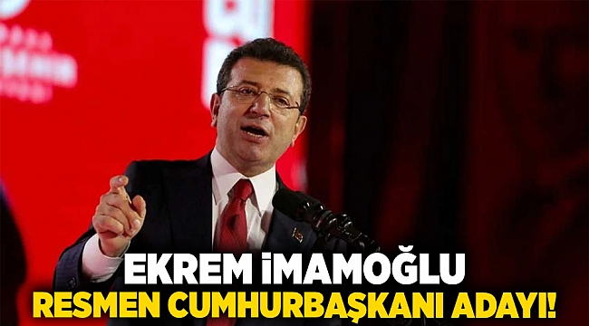 Ekrem İmamoğlu resmen Cumhurbaşkanı Adayı!