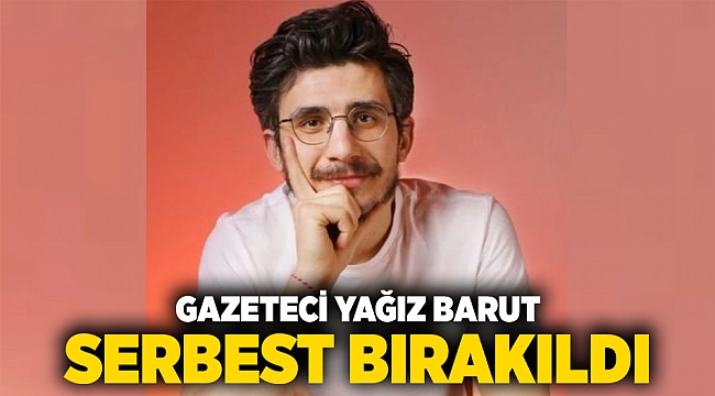 Gazeteci Yağız Barut serbest bırakıldı