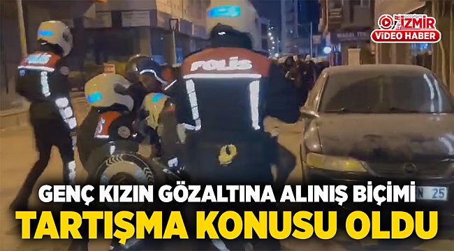 Genç kızın gözaltına alınış biçimi tartışma konusu oldu