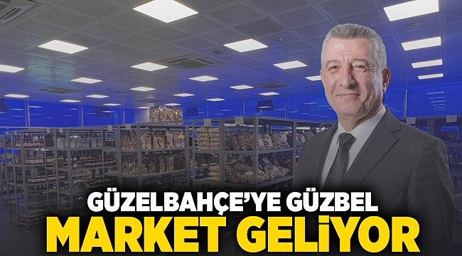 Güzelbahçe’ye GÜZBEL Market Geliyor