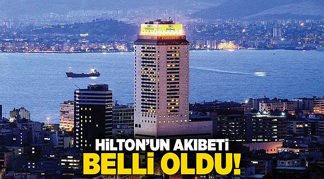 Hilton&#039;un akıbeti belli oldu!